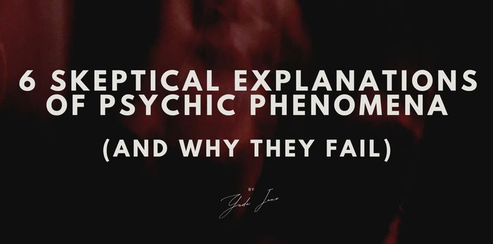 5 Skeptical Explanations of Psychic Experience (and How They Fail)